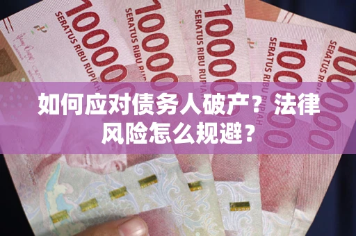 武汉如何应对债务人破产？法律风险怎么规避？