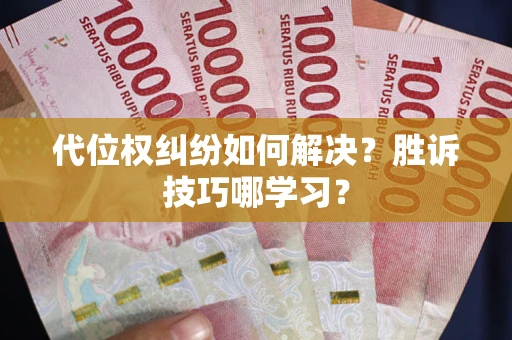 武汉代位权纠纷如何解决？胜诉技巧哪学习？