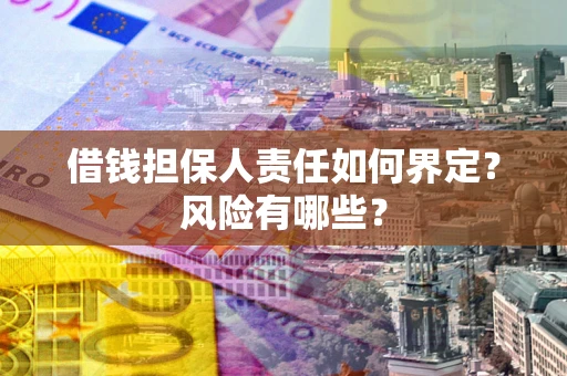 武汉借钱担保人责任如何界定?风险有哪些? 武汉借钱担保人责任如何界定?风险有哪些?