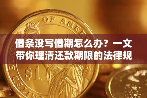 武汉借条没写借期怎么办？一文带你理清还款期限的法律规则