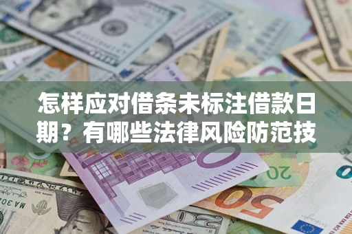 武汉怎样应对借条未标注借款日期？有哪些法律风险防范技巧？