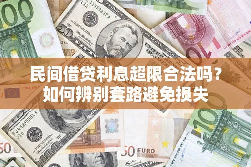 武汉民间借贷利息超限合法吗？如何辨别套路避免损失