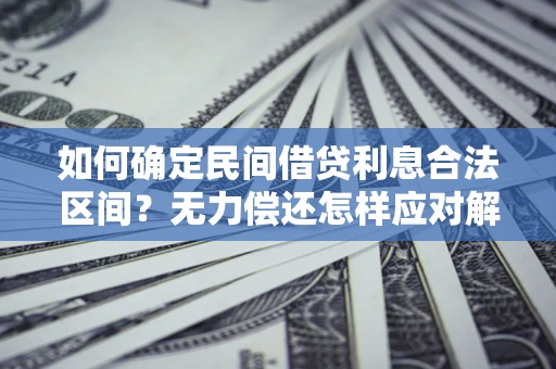 武汉如何确定民间借贷利息合法区间？无力偿还怎样应对解决法门？
