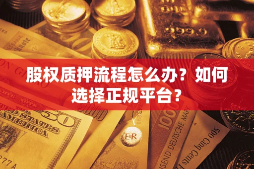 武汉股权质押流程怎么办？如何选择正规平台？