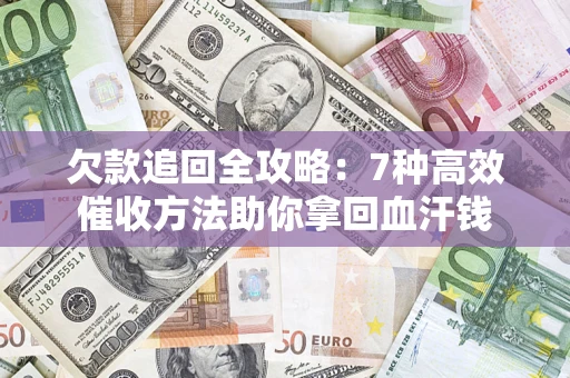 武汉欠款追回全攻略：7种高效催收方法助你拿回血汗钱