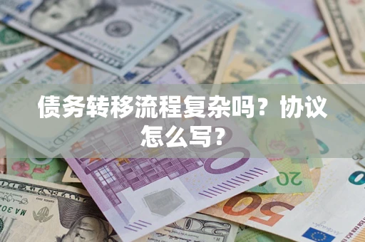 武汉债务转移流程复杂吗？协议怎么写？