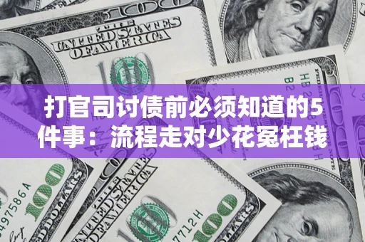 武汉打官司讨债前必须知道的5件事：流程走对少花冤枉钱