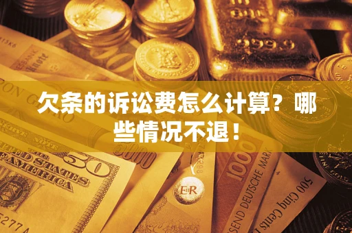 武汉欠条的诉讼费怎么计算?哪些情况不退! 武汉欠条的诉讼费怎么计算?哪些情况不退!