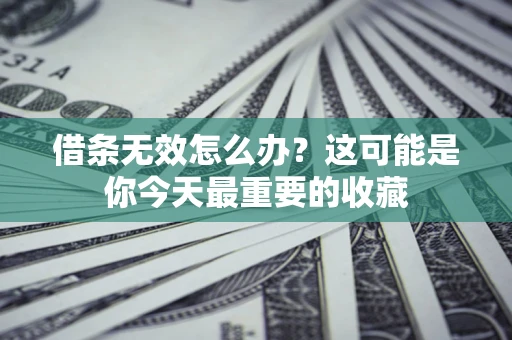 武汉借条无效怎么办？这可能是你今天最重要的收藏