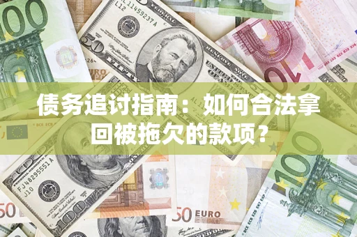 武汉债务追讨指南：如何合法拿回被拖欠的款项？