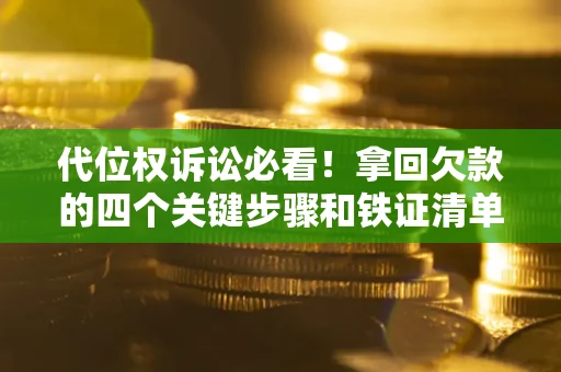 武汉代位权诉讼必看！拿回欠款的四个关键步骤和铁证清单