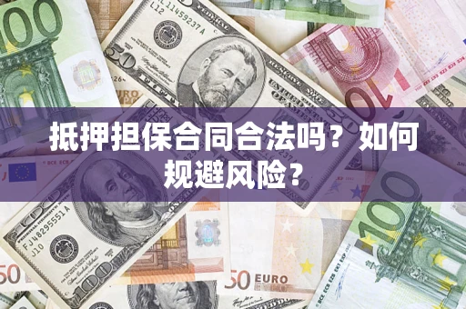 武汉抵押担保合同合法吗？如何规避风险？