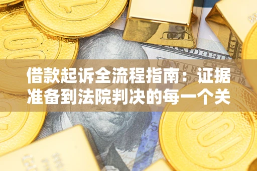 武汉借款起诉全流程指南：证据准备到法院判决的每一个关键步骤