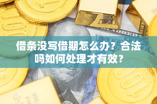 武汉借条没写借期怎么办？合法吗如何处理才有效？