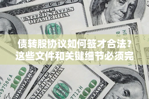 武汉债转股协议如何签才合法？这些文件和关键细节必须完整