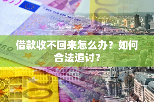 武汉借款收不回来怎么办？如何合法追讨？
