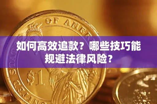 武汉如何高效追款？哪些技巧能规避法律风险？