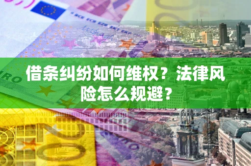 武汉借条纠纷如何维权？法律风险怎么规避？