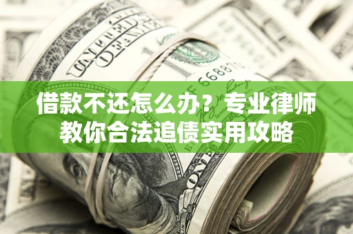 武汉借款不还怎么办？专业律师教你合法追债实用攻略