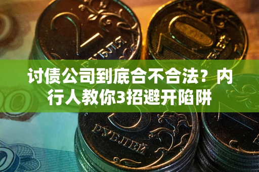 武汉讨债公司到底合不合法？内行人教你3招避开陷阱