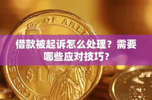 武汉借款被起诉怎么处理？需要哪些应对技巧？