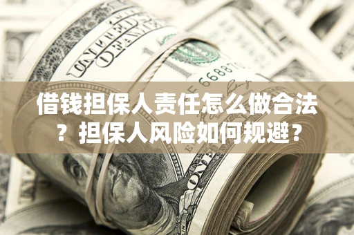 武汉借钱担保人责任怎么做合法？担保人风险如何规避？