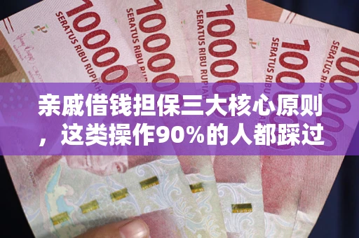 武汉亲戚借钱担保三大核心原则，这类操作90%的人都踩过坑！附法院判决案例