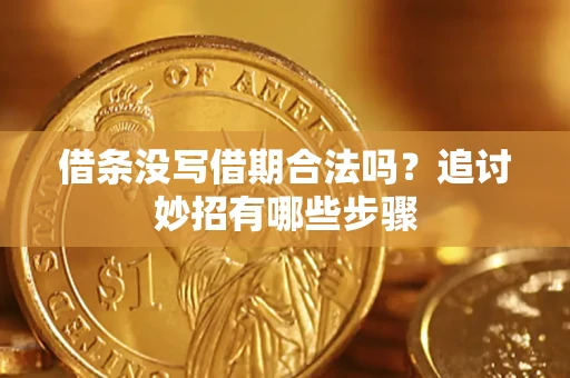 武汉借条没写借期合法吗？追讨妙招有哪些步骤