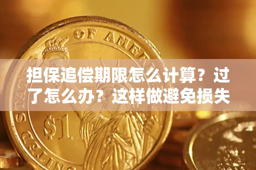 武汉担保追偿期限怎么计算？过了怎么办？这样做避免损失！