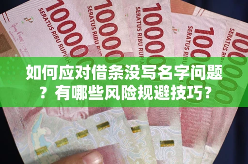 武汉如何应对借条没写名字问题？有哪些风险规避技巧？