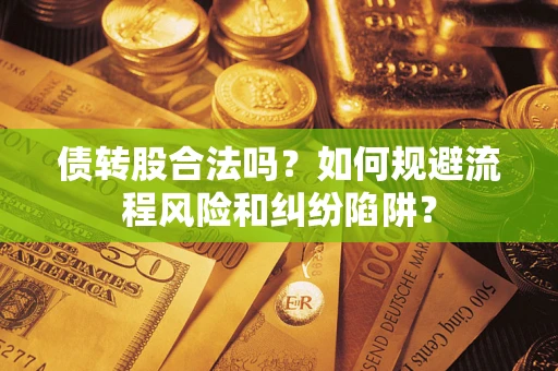 武汉债转股合法吗？如何规避流程风险和纠纷陷阱？