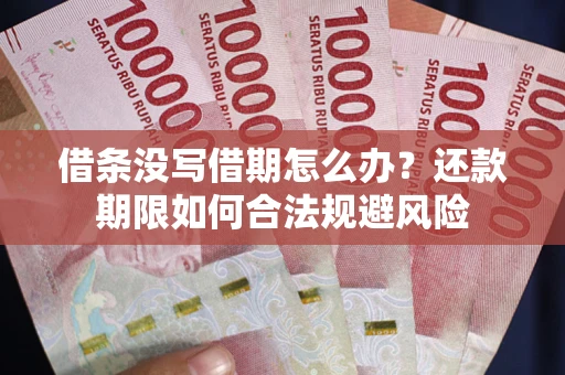 武汉借条没写借期怎么办？还款期限如何合法规避风险