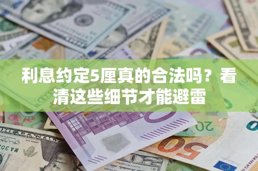 武汉利息约定5厘真的合法吗？看清这些细节才能避雷