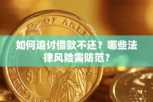 武汉如何追讨借款不还？哪些法律风险需防范？